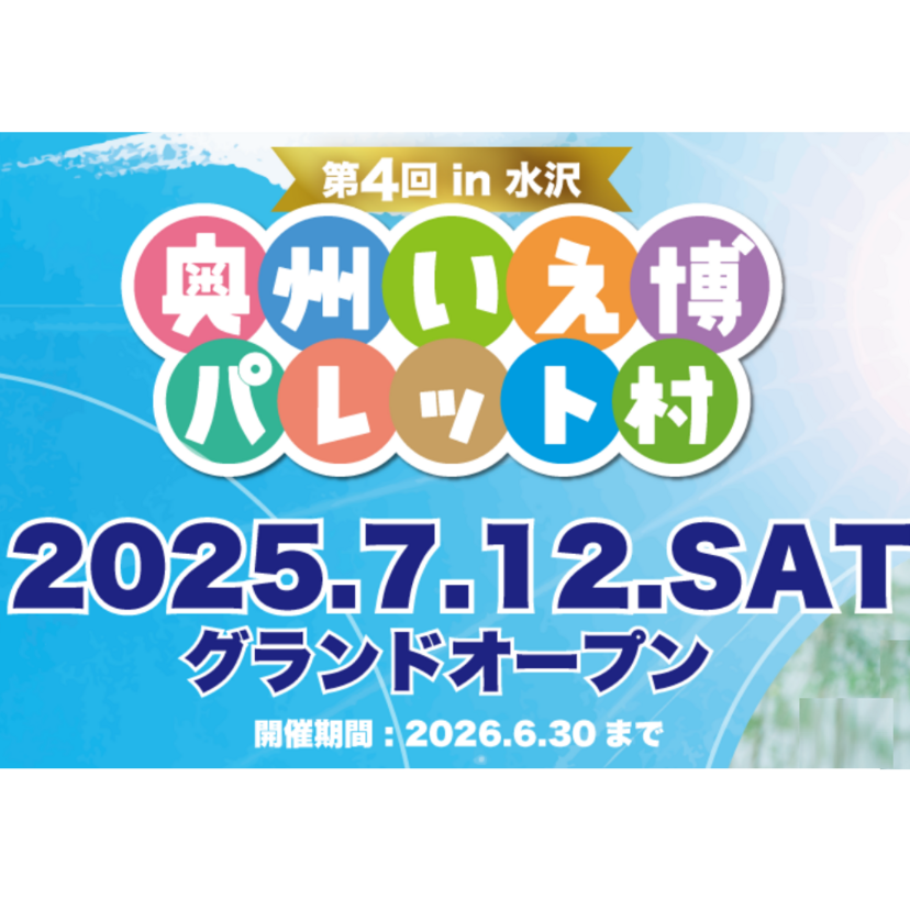 【奥州市】2025/7/12(土)～ 奥州いえ博パレット村 グランドオープン！