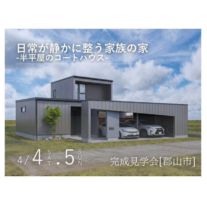 【郡山市】2026/4/4(土)～4/5(日) 吉成建築「日常が静かに整う家族の家 -半平屋のコートハウス-」完成見学会
