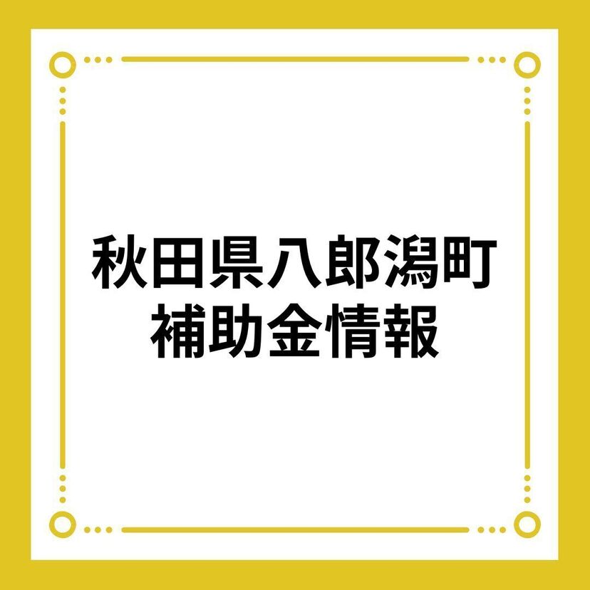 【秋田県八郎潟町】八郎潟町住まいづくり支援事業補助金