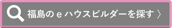 福島のeハウスビルダーを探す