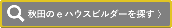 秋田県のeハウスビルダーを探す